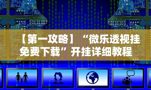 【第一攻略】“微乐透视挂免费下载”开挂详细教程