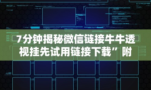 7分钟揭秘微信链接牛牛透视挂先试用链接下载”附透视挂详细教程 