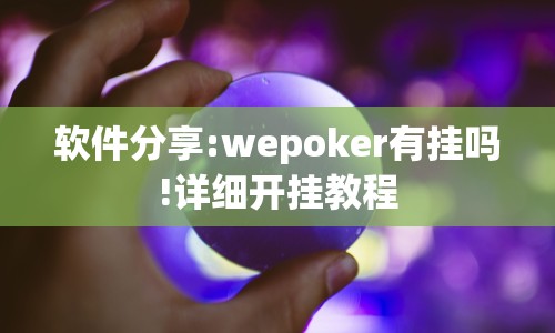 软件分享:wepoker有挂吗!详细开挂教程