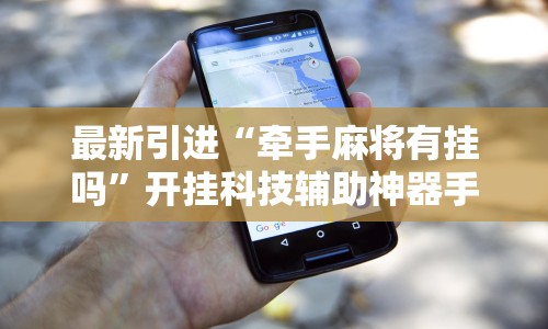 最新引进“牵手麻将有挂吗”开挂科技辅助神器手机