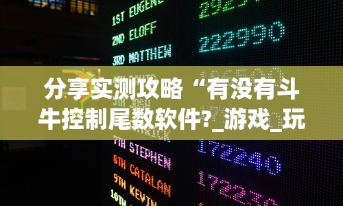 分享实测攻略“有没有斗牛控制尾数软件?_游戏_玩家_工具