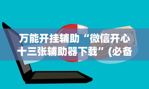 万能开挂辅助“微信开心十三张辅助器下载”(必备工具)辅助教学