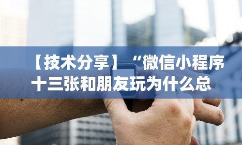 【技术分享】“微信小程序十三张和朋友玩为什么总输”开挂神器{透视辅助}全揭秘