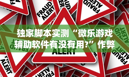 独家脚本实测“微乐游戏辅助软件有没有用?”作弊挂(辅助外挂+