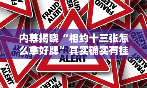 内幕揭晓“相约十三张怎么拿好牌”其实确实有挂