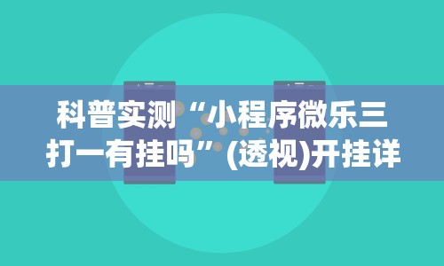科普实测“小程序微乐三打一有挂吗”(透视)开挂详细教程