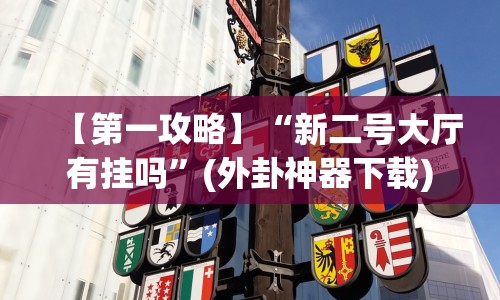 【第一攻略】“新二号大厅有挂吗”(外卦神器下载)